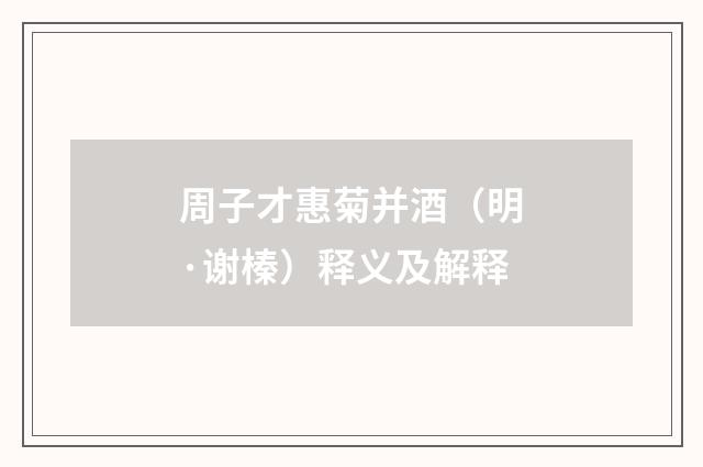 周子才惠菊并酒（明·谢榛）释义及解释