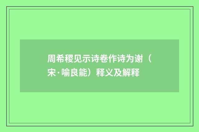 周希稷见示诗卷作诗为谢（宋·喻良能）释义及解释
