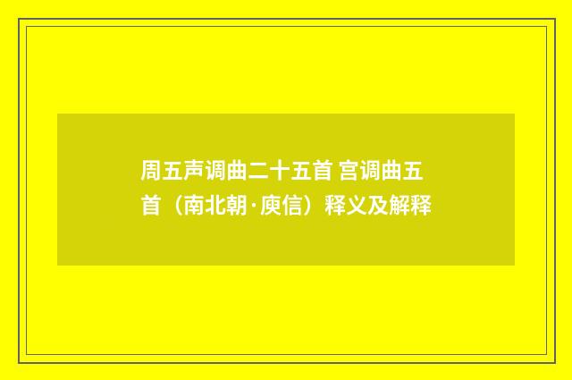 周五声调曲二十五首 宫调曲五首（南北朝·庾信）释义及解释