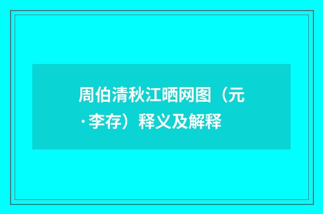 周伯清秋江晒网图（元·李存）释义及解释