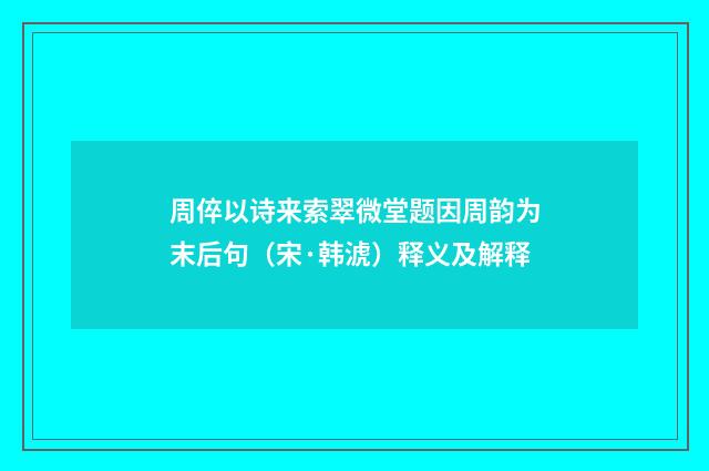 周倅以诗来索翠微堂题因周韵为末后句（宋·韩淲）释义及解释
