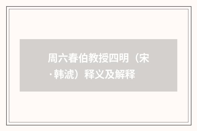 周六春伯教授四明（宋·韩淲）释义及解释