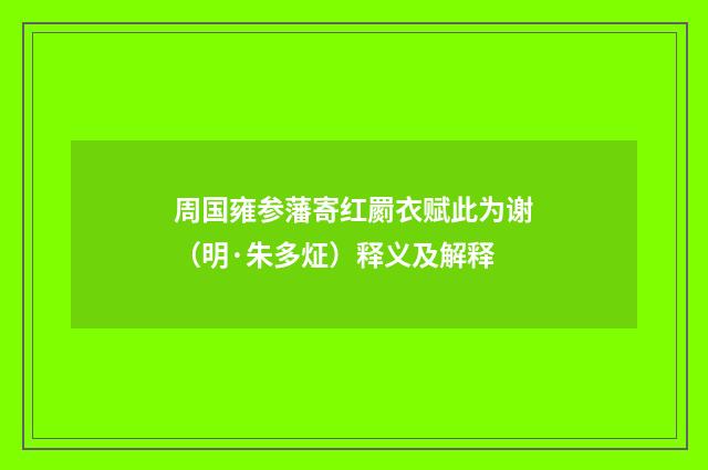 周国雍参藩寄红罽衣赋此为谢（明·朱多炡）释义及解释