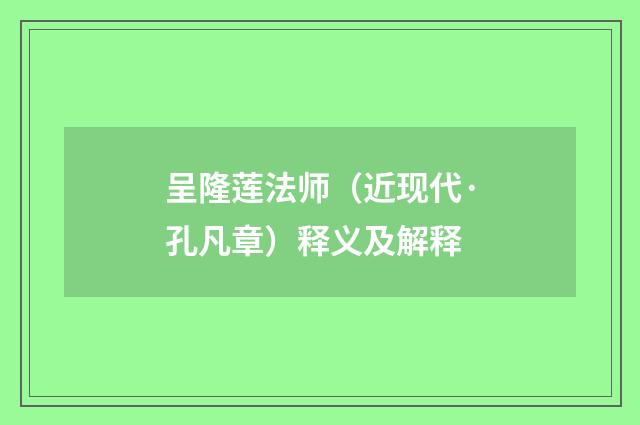 呈隆莲法师（近现代·孔凡章）释义及解释