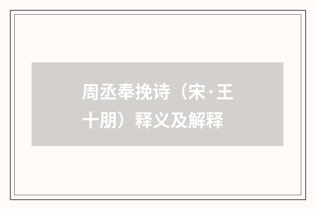周丞奉挽诗（宋·王十朋）释义及解释