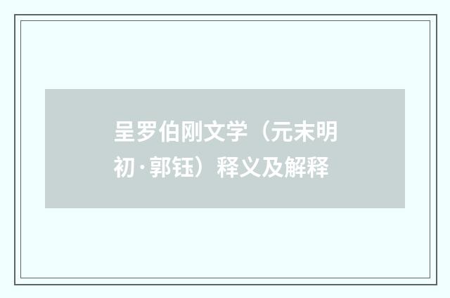 呈罗伯刚文学（元末明初·郭钰）释义及解释