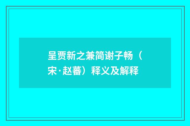 呈贾新之兼简谢子畅（宋·赵蕃）释义及解释