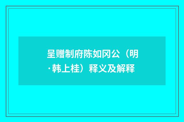 呈赠制府陈如冈公（明·韩上桂）释义及解释