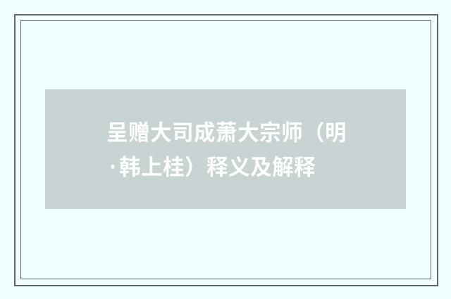呈赠大司成萧大宗师（明·韩上桂）释义及解释
