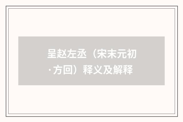 呈赵左丞（宋末元初·方回）释义及解释