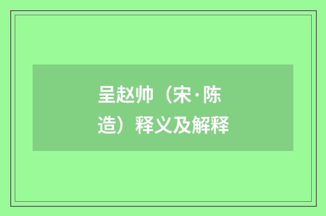 呈赵帅（宋·陈造）释义及解释