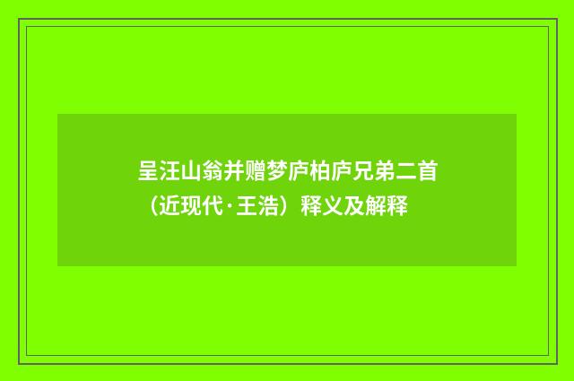 呈汪山翁并赠梦庐柏庐兄弟二首（近现代·王浩）释义及解释