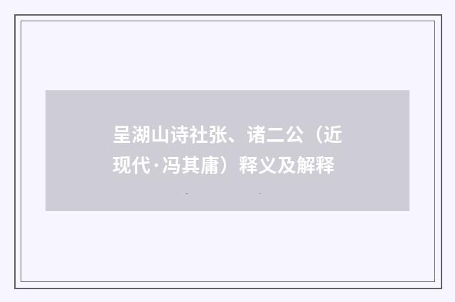 呈湖山诗社张、诸二公（近现代·冯其庸）释义及解释