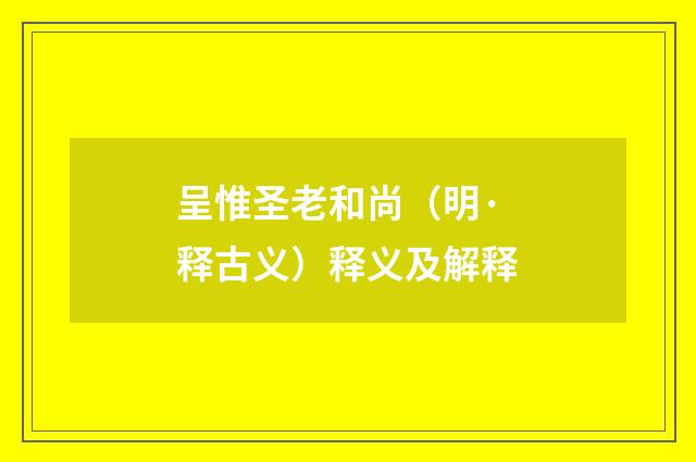 呈惟圣老和尚（明·释古义）释义及解释