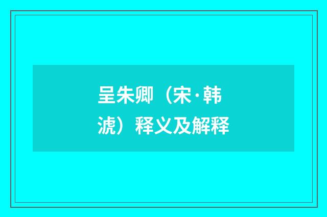 呈朱卿（宋·韩淲）释义及解释