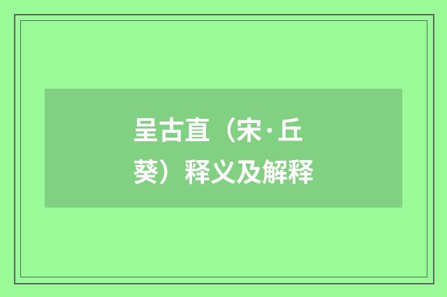 呈古直（宋·丘葵）释义及解释