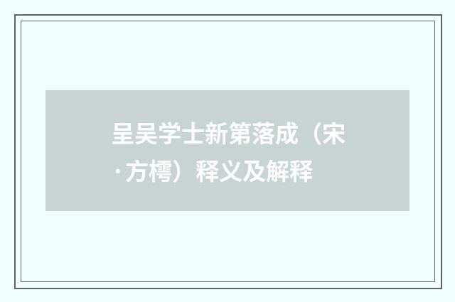 呈吴学士新第落成（宋·方樗）释义及解释