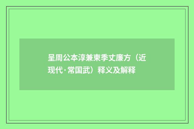 呈周公本淳兼柬季丈廉方（近现代·常国武）释义及解释