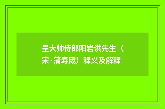 呈大帅侍郎阳岩洪先生（宋·蒲寿宬）释义及解释