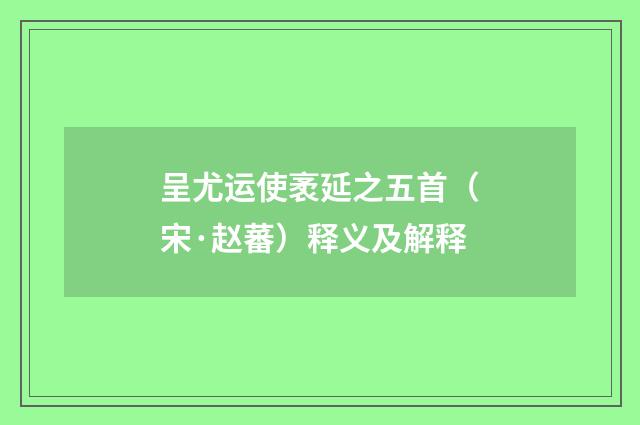 呈尤运使袤延之五首（宋·赵蕃）释义及解释