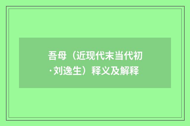 吾母（近现代末当代初·刘逸生）释义及解释