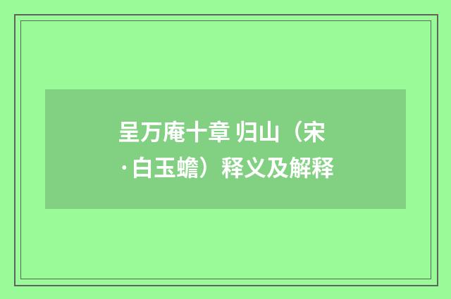 呈万庵十章 归山（宋·白玉蟾）释义及解释