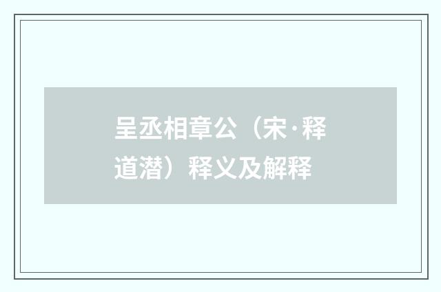 呈丞相章公（宋·释道潜）释义及解释