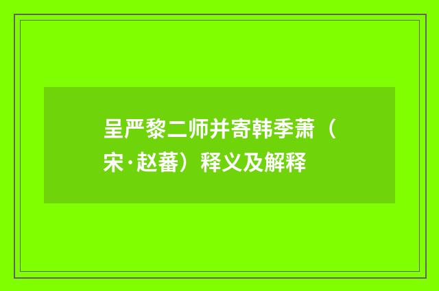 呈严黎二师并寄韩季萧（宋·赵蕃）释义及解释