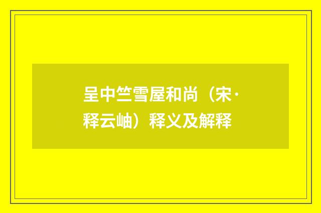 呈中竺雪屋和尚（宋·释云岫）释义及解释