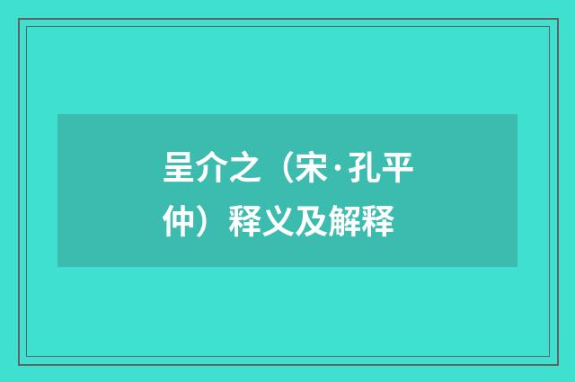 呈介之（宋·孔平仲）释义及解释