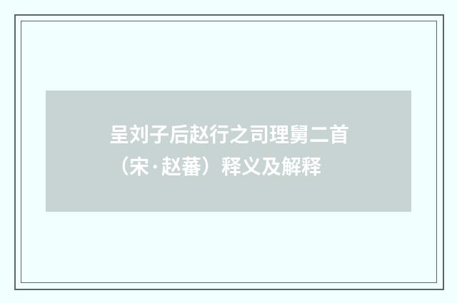 呈刘子后赵行之司理舅二首（宋·赵蕃）释义及解释