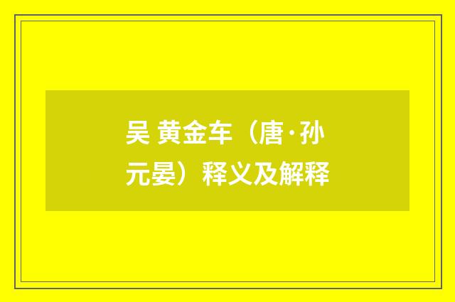 吴 黄金车（唐·孙元晏）释义及解释