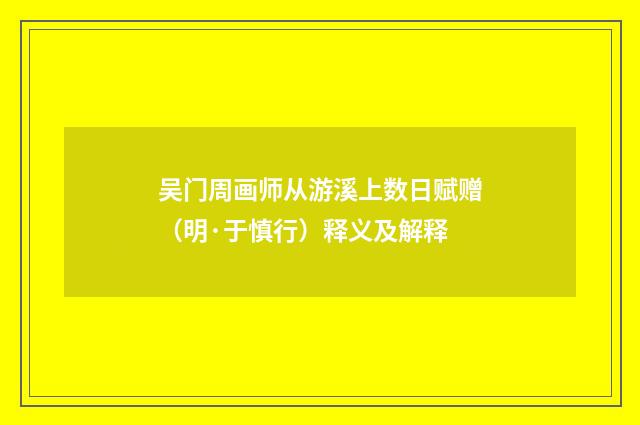 吴门周画师从游溪上数日赋赠（明·于慎行）释义及解释
