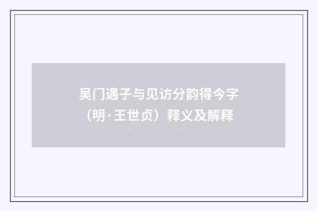 吴门遇子与见访分韵得今字（明·王世贞）释义及解释