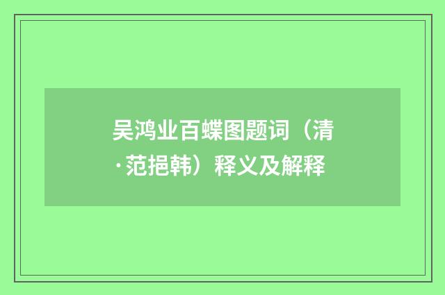 吴鸿业百蝶图题词（清·范挹韩）释义及解释