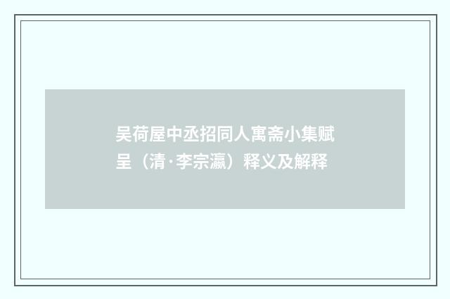 吴荷屋中丞招同人寓斋小集赋呈（清·李宗瀛）释义及解释