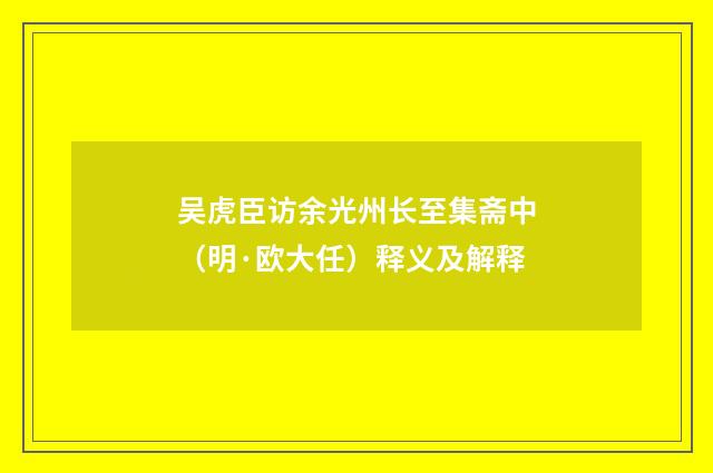 吴虎臣访余光州长至集斋中（明·欧大任）释义及解释