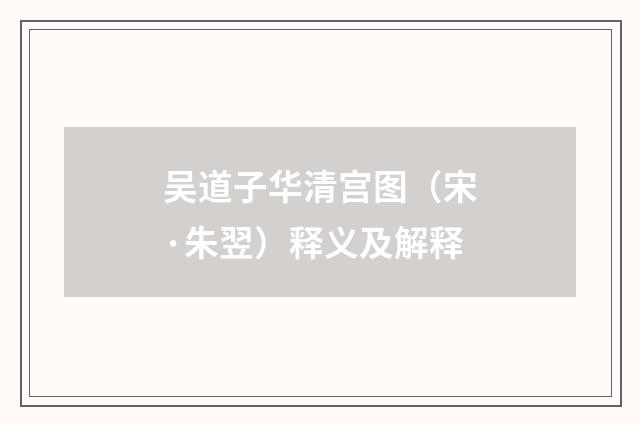 吴道子华清宫图（宋·朱翌）释义及解释