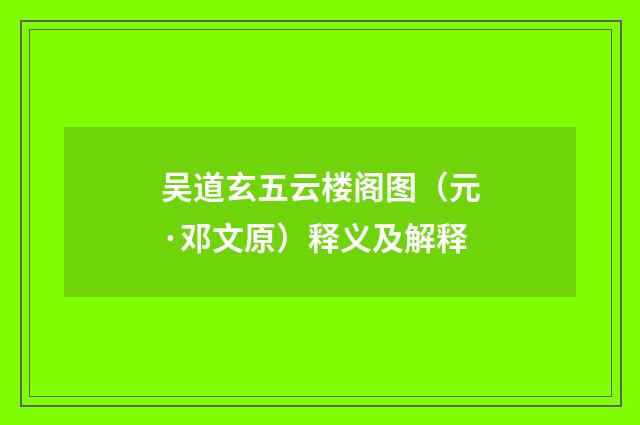 吴道玄五云楼阁图（元·邓文原）释义及解释
