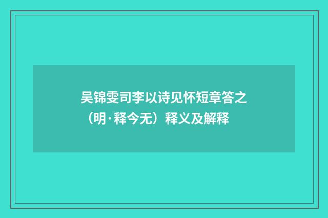 吴锦雯司李以诗见怀短章答之（明·释今无）释义及解释