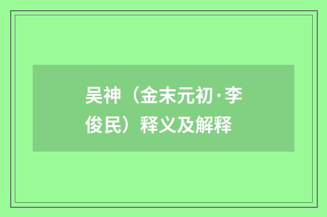 吴神（金末元初·李俊民）释义及解释