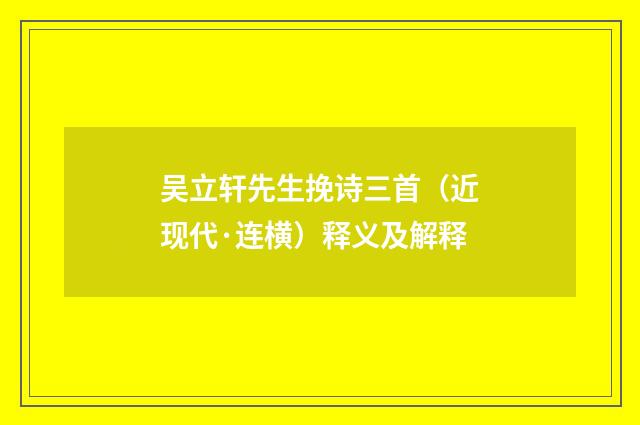 吴立轩先生挽诗三首（近现代·连横）释义及解释