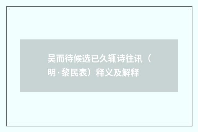 吴而待候选已久辄诗往讯（明·黎民表）释义及解释