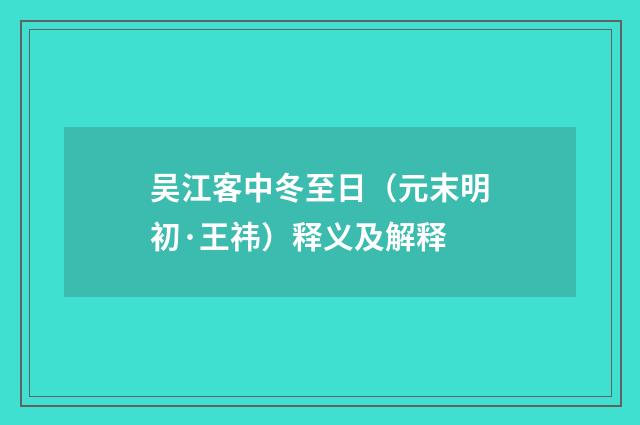吴江客中冬至日（元末明初·王祎）释义及解释