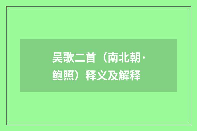 吴歌二首（南北朝·鲍照）释义及解释