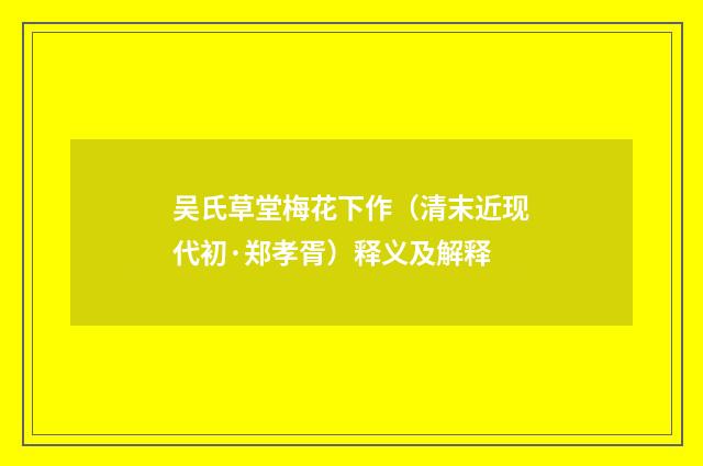 吴氏草堂梅花下作（清末近现代初·郑孝胥）释义及解释