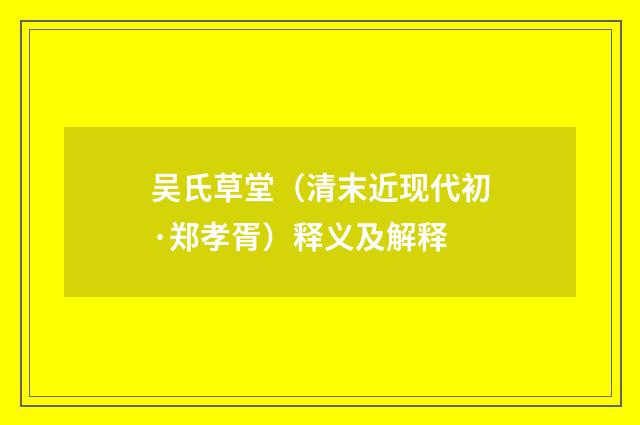 吴氏草堂（清末近现代初·郑孝胥）释义及解释