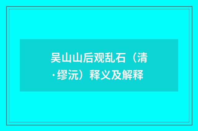 吴山山后观乱石（清·缪沅）释义及解释