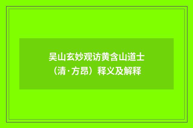 吴山玄妙观访黄含山道士（清·方昂）释义及解释