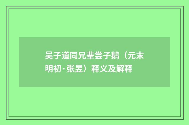 吴子道同兄辈尝子鹅（元末明初·张昱）释义及解释